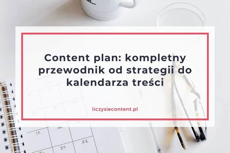 Content plan: Co to jest i jak stworzyć skuteczny harmonogram?